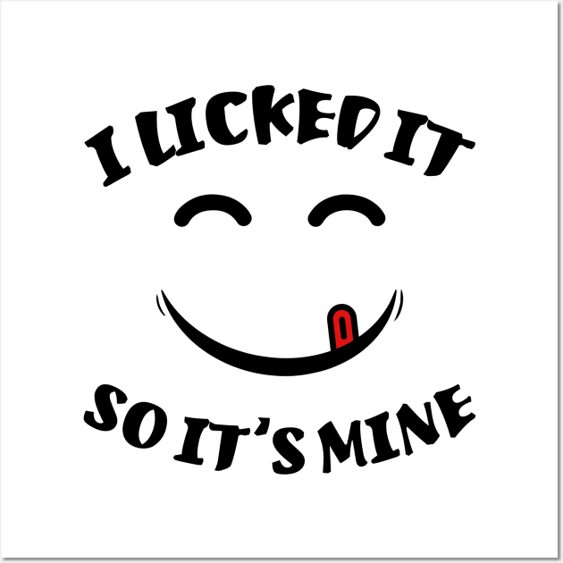 I Licked It So It's Mine Funny Sarcastic Quote Wall Art by MrPink017